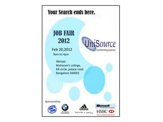 Your Search ends here.

JOB FAIR
2012
Feb 20,2012
9am to 4pm

Venue:
Maharani’s college,
KR circle, palace road
Bangalore-560001

Sponsored by:

 