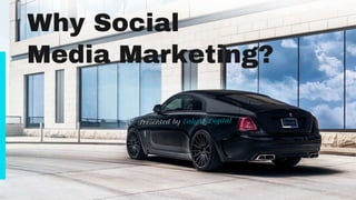 Why Social
Media Marketing?
Presented by Valynt Digital 
 
