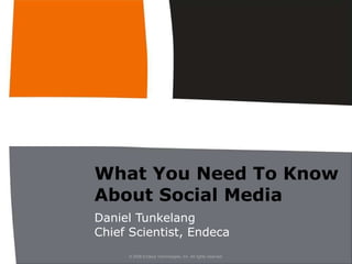What You Need To Know About Social Media Daniel Tunkelang Chief Scientist, Endeca 