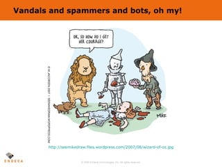 Vandals and spammers and bots, oh my! http://seemikedraw.files.wordpress.com/2007/08/wizard-of-oz.jpg 