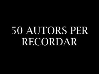 50 AUTORS PER
  RECORDAR
 