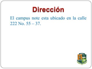 El campus note esta ubicado en la calle
222 No. 55 – 37.
 