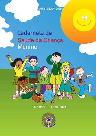 MINISTÉRIO DA SAÚDE




Caderneta de
Saúde da Criança
Menino




     PASSAPORTE DA CIDADANIA
 