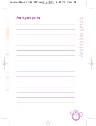 meninasfinal 13.02.2009.qxd      3/4/09    2:43 PM   Page 51




     Anotações gerais




                                                                 Anotações gerais
     ________________________________________________________

     ________________________________________________________

     ________________________________________________________

     ________________________________________________________

     ________________________________________________________

     ________________________________________________________

     ________________________________________________________

     ________________________________________________________

     ________________________________________________________

     ________________________________________________________

     ________________________________________________________

     ________________________________________________________

     ________________________________________________________

     ________________________________________________________

     ________________________________________________________

     ________________________________________________________

     ________________________________________________________

                                                            51
 