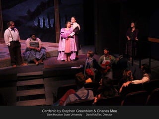 Cardenio by Stephen Greenblatt & Charles Mee
Sam Houston State University David McTier, Director
 