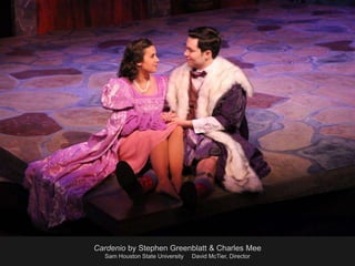 Cardenio by Stephen Greenblatt & Charles Mee
Sam Houston State University David McTier, Director
 