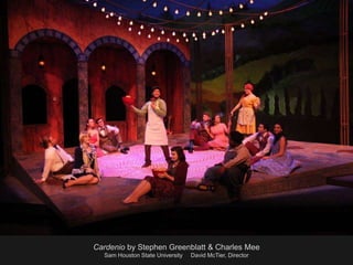 Cardenio by Stephen Greenblatt & Charles Mee
Sam Houston State University David McTier, Director
 