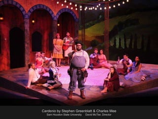 Cardenio by Stephen Greenblatt & Charles Mee
Sam Houston State University David McTier, Director
 