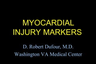 MYOCARDIAL
        INJURY MARKERS
           D. Robert Dufour, M.D.
        Washington VA Medical Center
10/99                                  1
 