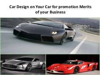 Car Design on Your Car for promotion Merits
of your Business
 