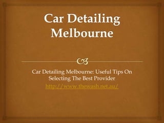 Car Detailing Melbourne: Useful Tips On
      Selecting The Best Provider
     http://www.thewash.net.au/
 
