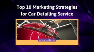 Top 10 Marketing Strategies
for Car Detailing Service
www.brainito.com
 