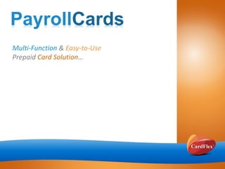 PayrollCards
Multi-Function & Easy-to-Use
Prepaid Card Solution…

 
