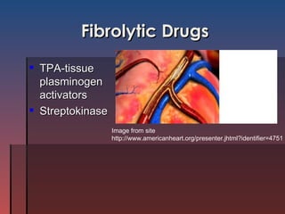 Fibrolytic Drugs TPA-tissue plasminogen activators Streptokinase Image from site http://www.americanheart.org/presenter.jhtml?identifier=4751 