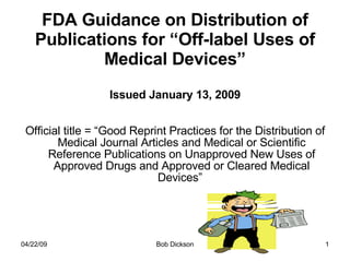 FDA Guidance on Distribution of Publications for “Off-label Uses of Medical Devices” Issued January 13, 2009 ,[object Object]
