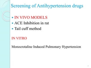 Screening of Antihypertension drugs
 IN VIVO MODELS
 ACE Inhibition in rat
 Tail cuff method
IN VITRO
Monocrotaline Induced Pulmonary Hypertension
19
 