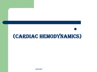 
(Cardiac Hemodynamics)




       kamrani
 