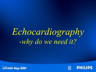 Echocardiography
-why do we need it?
 