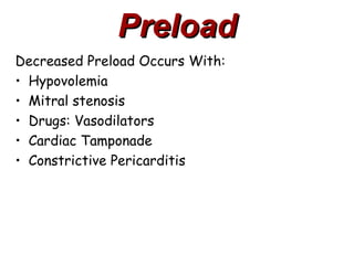 Preload
Decreased Preload Occurs With:
• Hypovolemia
• Mitral stenosis
• Drugs: Vasodilators
• Cardiac Tamponade
• Constrictive Pericarditis
 