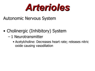 Arterioles
Autonomic Nervous System

• Cholinergic (Inhibitory) System
  – 1 Neurotransmitter
    • Acetylcholine: Decreases heart rate; releases nitric
      oxide causing vasodilation
 