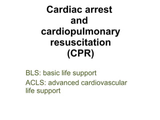 Cardiac arrest  and  cardiopulmonary resuscitation (CPR) BLS: basic life support ACLS: advanced cardiovascular life support 