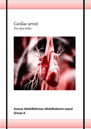 Cardiac arrest
The silent Killer
Asmaa AbdelRahman Abdelhakeem sayed
Group A
 