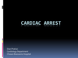 CARDIAC ARREST
Dian Pratiwi
Cardiology Department
Chasan Boesoerie Hospital
 