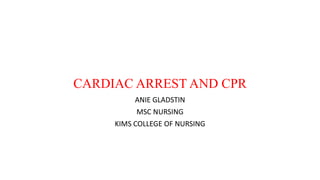 CARDIAC ARREST AND CPR
ANIE GLADSTIN
MSC NURSING
KIMS COLLEGE OF NURSING
 