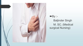 By :-
Baljinder Singh
M. SC. (Medical
surgical Nursing)
 