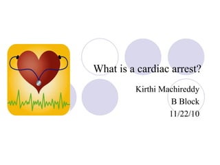 What is a cardiac arrest?
Kirthi Machireddy
B Block
11/22/10
 