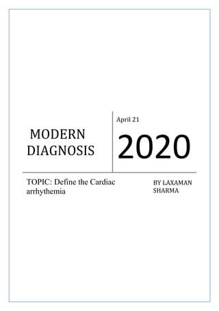 MODERN
DIAGNOSIS
April 21
2020
TOPIC: Define the Cardiac
arrhythemia
BY LAXAMAN
SHARMA
 