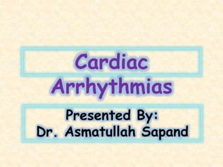 Cardiac
Arrhythmias
Presented By:
Dr. Asmatullah Sapand
 