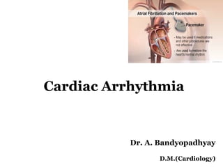 Cardiac Arrhythmia
Dr. A. Bandyopadhyay
D.M.(Cardiology)
 