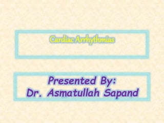 Cardiac Arrhythmias
Presented By:
Dr. Asmatullah Sapand
 