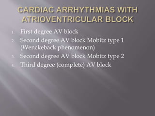 1. First degree AV block
2. Second degree AV block Mobitz type 1
(Wenckeback phenomenon)
3. Second degree AV block Mobitz type 2
4. Third degree (complete) AV block
 