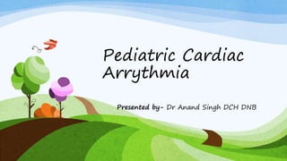 Pediatric Cardiac
Arrythmia
Presented by- Dr Anand Singh DCH DNB
 