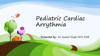Pediatric Cardiac
Arrythmia
Presented by- Dr Anand Singh DCH DNB
 
