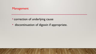 Management
• correction of underlying cause
• discontinuation of digoxin if appropriate.
 