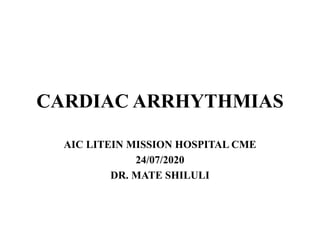 CARDIAC ARRHYTHMIAS
AIC LITEIN MISSION HOSPITAL CME
24/07/2020
DR. MATE SHILULI
 