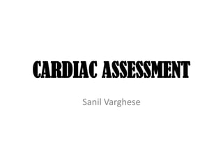 CARDIAC ASSESSMENT
Sanil Varghese

 