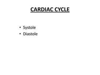 CARDIAC CYCLE
• Systole
• Diastole

 