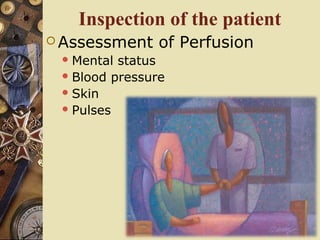 Inspection of the patient
 Assessment of Perfusion
Mental status
Blood pressure
Skin
Pulses
 