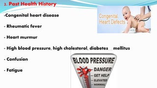 2. Past Health History
-Congenital heart disease
- Rheumatic fever
- Heart murmur
- High blood pressure, high cholesterol, diabetes mellitus
- Confusion
- Fatigue
 