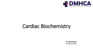 Cardiac Biochemistry
Dr. Shashank K
FFICM (UK) MBA
 