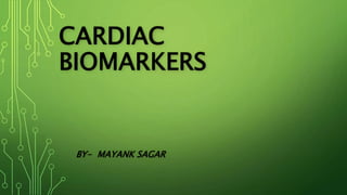 CARDIAC
BIOMARKERS
BY- MAYANK SAGAR
 
