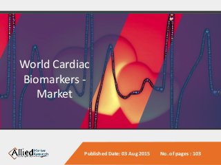 Published Date: 03 Aug 2015 No. of pages : 103
World Cardiac
Biomarkers -
Market
 