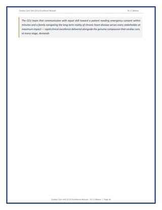 Cardiac Care Unit (CCU) Excellence Manual Dr J L Meena
Cardiac Care Unit (CCU) Excellence Manual – Dr J L Meena | Page 36
The CCU team that communicates with equal skill toward a patient needing emergency consent within
minutes and a family navigating the long-term reality of chronic heart disease serves every stakeholder at
maximum impact — rapid clinical excellence delivered alongside the genuine compassion that cardiac care,
at every stage, demands
 
