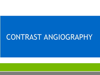 CONTRAST ANGIOGRAPHY
 