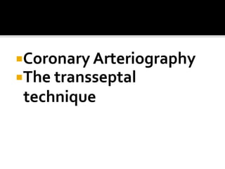Coronary Arteriography
The transseptal
technique
 