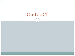 Cardiac CT
 